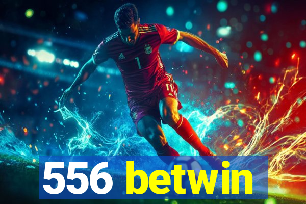 556 betwin